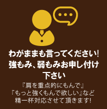 わがままも言ってください！強もみ、弱もみお申し付け下さい